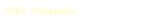 Site Magasin